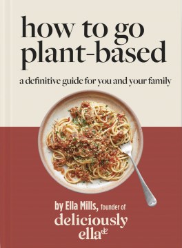 Deliciously Ella How to Go Plant Based : A Definitive Guide for You and Your Family