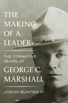 The making of a leader : the formative years of George C. Marshall / Josiah Bunting III.
