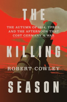 The killing season : the autumn of 1914, Ypres, and the afternoon that cost Germany the war