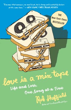 Love is a mix tape : life and loss, one song at a time / Rob Sheffield.