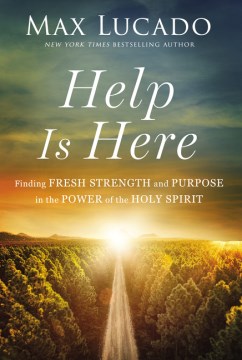 Help is here : finding fresh strength and purpose in the power of the Holy Spirit / Max Lucado.