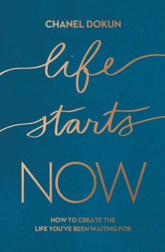 Life starts now : how to create the life you've been waiting for