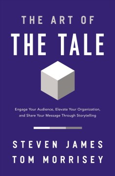 The Art of the Tale : Engage Your Audience, Elevate Your Organization, and Share Your Message Through Storytelling