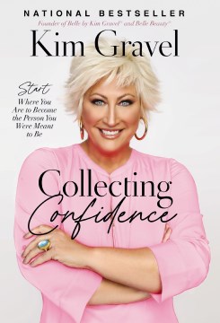 Collecting confidence : start where you are to become the person you were meant to be / Kim Gravel.