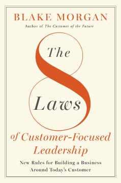 The 8 Laws of Customer-focused Leadership : New Rules for Building a Business Around Today's Customer