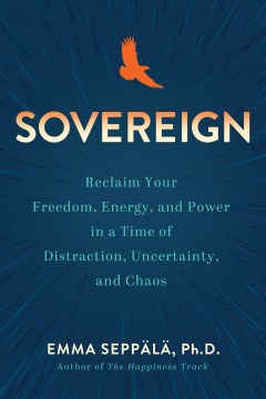 Sovereign : Reclaim Your Freedom, Energy, and Power in a Time of Distraction, Uncertainty, and Chaos