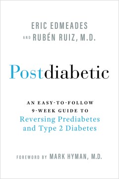 Postdiabetic : an easy-to-follow 9-week guide to reversing prediabetes and type 2 diabetes / Eric Edmeades and Rubén Ruiz, M.D.