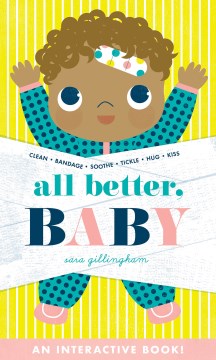 All better, baby! / text and illustrations, Sara Gillingham.