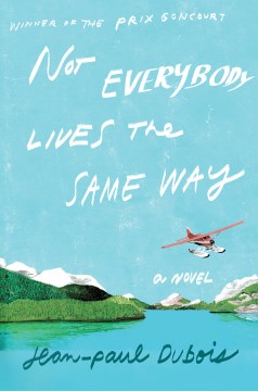 Not everybody lives the same way / Jean-Paul Dubois ; translated from the French by David Homel.