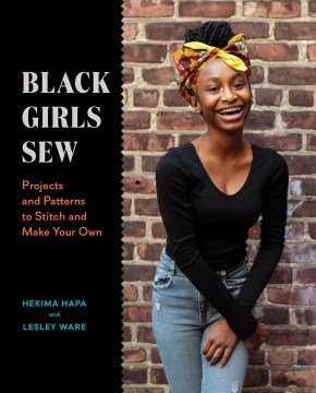 Black Girls Sew : Projects and Patterns to Stitch and Make Your Own
