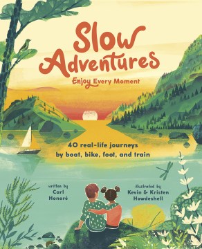 Slow Adventures - Enjoy Every Moment : 40 Real-life Journeys by Boat, Bike, Foot, and Train