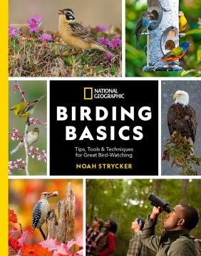 Birding basics : tips, tools & techniques for great bird-watching / Noah Strycker.