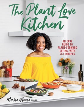 The plant love kitchen : an easy guide to plant-forward eating, with 75+ recipes
