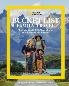 Bucket list family travel : share the world with your kids on 50 adventures of a lifetime / Jessica Gee of The Bucket List Family.