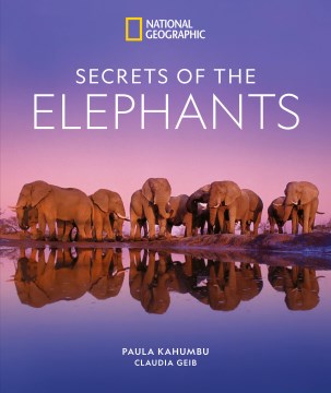 Secrets of the elephants / Paula Kahumbu ; Claudia M. Geib.