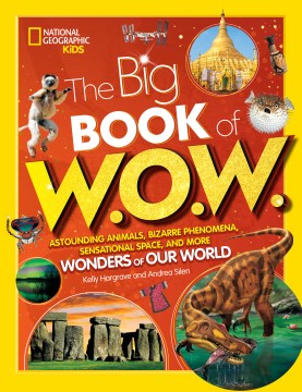 Big Book of W.o.w. : Astounding Animals, Bizarre Phenomena, Sensational Space, and More Wonders of Our World