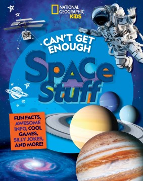 Can't Get Enough Space Stuff : Fun Facts, Awesome Info, Cool Games, Silly Jokes, and More!
