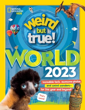 Weird but True World 2023 : Incredible Facts, Awesome Photos, and Weird Wonders for This Year and Beyond!