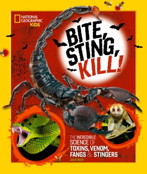 Bite, Sting, Kill : The Incredible Science of Toxins, Venom, Fangs, and Stingers