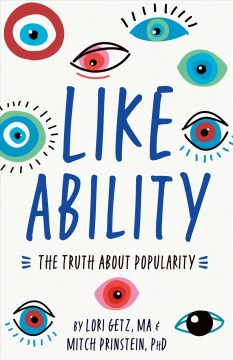 Like ability : the truth about popularity / Lori Getz, MA & Mitch Prinstein, PHD, ABPP.