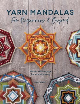 Yarn Mandalas for Beginners and Beyond : Woven Wall Hangings for Mindful Making