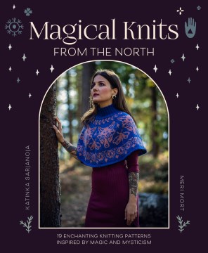 Magical Knits from the North : 18 Enchanting Knitting Patterns Inspired by Magic and Mysticism