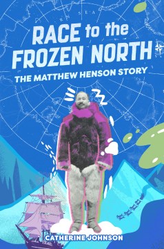 Race to the frozen North : the Matthew Henson story / Catherine Johnson ; with illustrations by Katie Hickey.