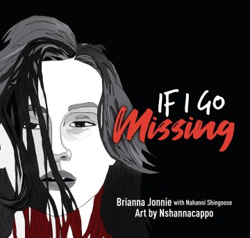 If I go missing / text by Brianna Jonnie and Nahanni Shingoose ; art by Neal Shannacappo