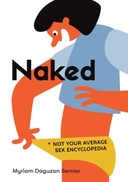 Naked : not your average sex encyclopedia / Myriam Daguzan Bernier ; illustrated by Cécile Gariépy.