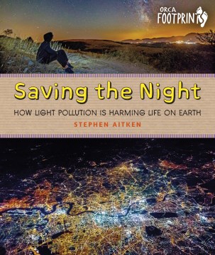 Saving the Night : How Light Pollution Is Harming Life on Earth