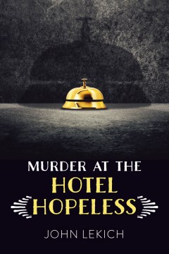 Murder at the Hotel Hopeless / John Lekich