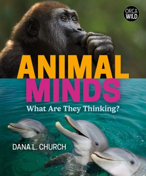 Animal Minds : What Are They Thinking?