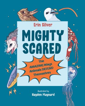 Mighty Scared : The Amazing Ways Animals Defend Themselves