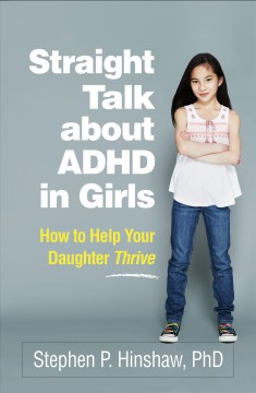 Straight talk about ADHD in girls : how to help your daughter thrive / Stephen P. Hinshaw, PhD.