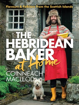The Hebridean Baker at home : flavours & folklore from the Scottish islands / Coinneach MacLeod ; photography by Susie Lowe.