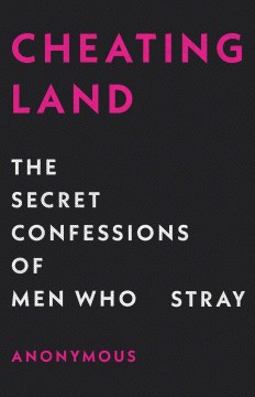 Cheatingland : The Secret Confessions of Men Who Stray