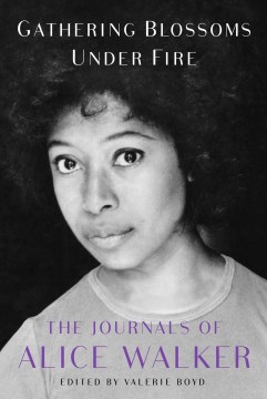 Gathering blossoms under fire : the journals of Alice Walker 1965-2000