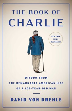 The Book of Charlie : Wisdom from the Remarkable American Life of a 109-year-old Man