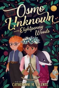 Osmo Unknown and the Eightpenny Woods Catherynne M. Valente.
