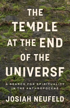 The Temple at the End of the Universe : A Search for Spirituality in the Anthropocene