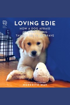 Loving edie [electronic resource] : how a dog afraid of everything taught me to be brave / Meredith May