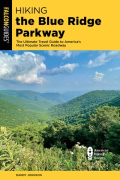 Hiking the Blue Ridge Parkway : The Ultimate Travel Guide to America's Most Popular Scenic Roadway