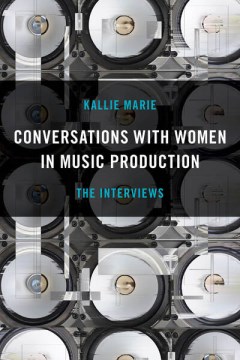 Conversations with women in music production : the interviews