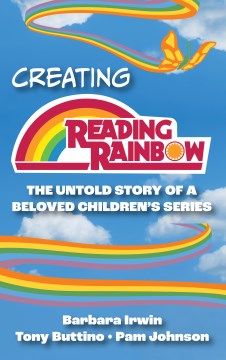Creating Reading Rainbow : the untold story of a beloved children's series