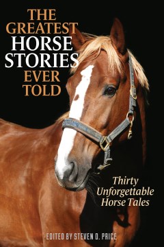 The greatest horse stories ever told : thirty unforgettable horse tales / edited and with an introduction by Steven D. Price.