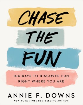 Chase the fun : 100 days to discover fun right where you are Annie F. Downs.