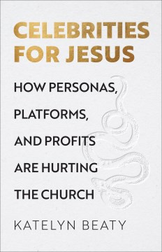 Celebrities for Jesus : how personas, platforms, and profits are hurting the church Katelyn Beaty.