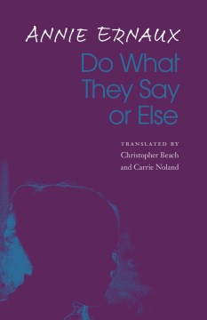 Do what they say or else / Annie Ernaux ; translated by Christopher Beach and Carrie Noland.