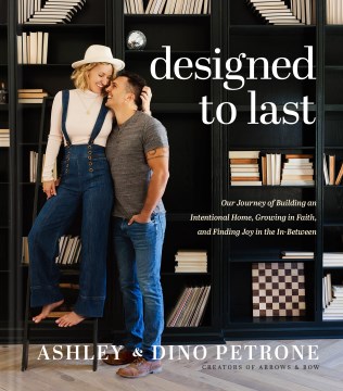 Designed to last : our journey of building an intentional home, growing in faith, and finding joy in the in-between Ashley & Dino Petrone with September Vaudrey.