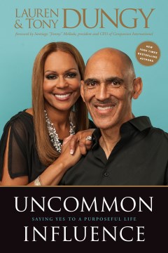 Uncommon influence : saying yes to a purposeful life / Tony Dungy, Lauren Dungy ; foreword by Santiago 